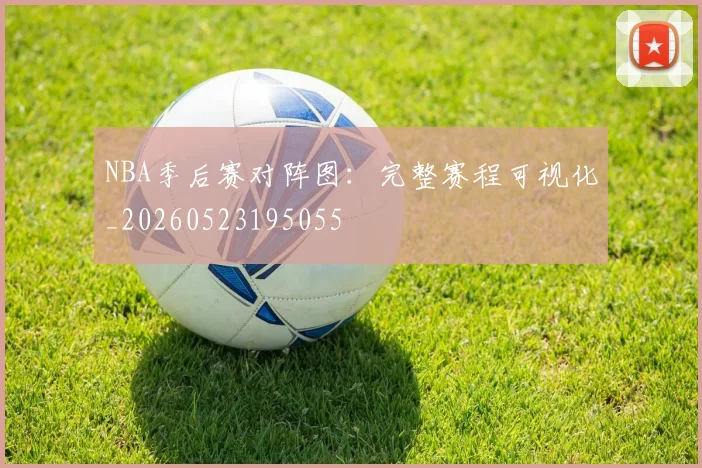 NBA季后赛对阵图：完整赛程可视化_20260523195055