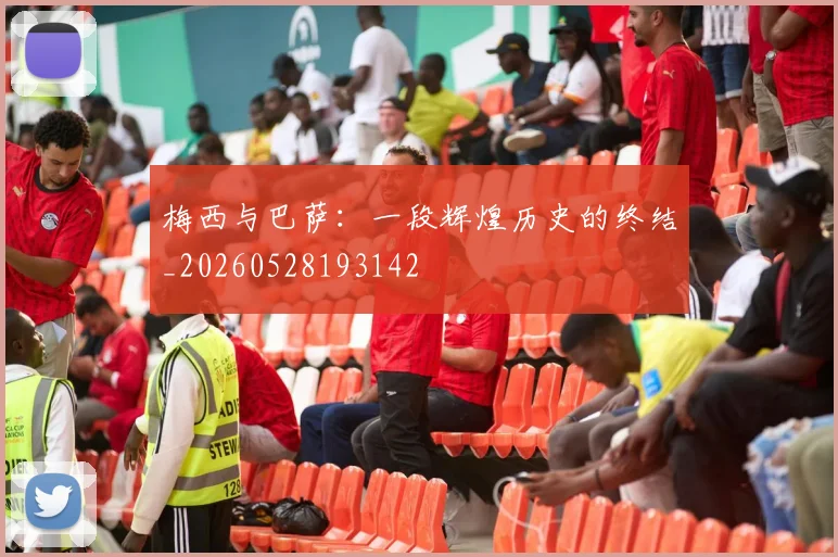 梅西与巴萨:一段辉煌历史的终结_20260528193142
