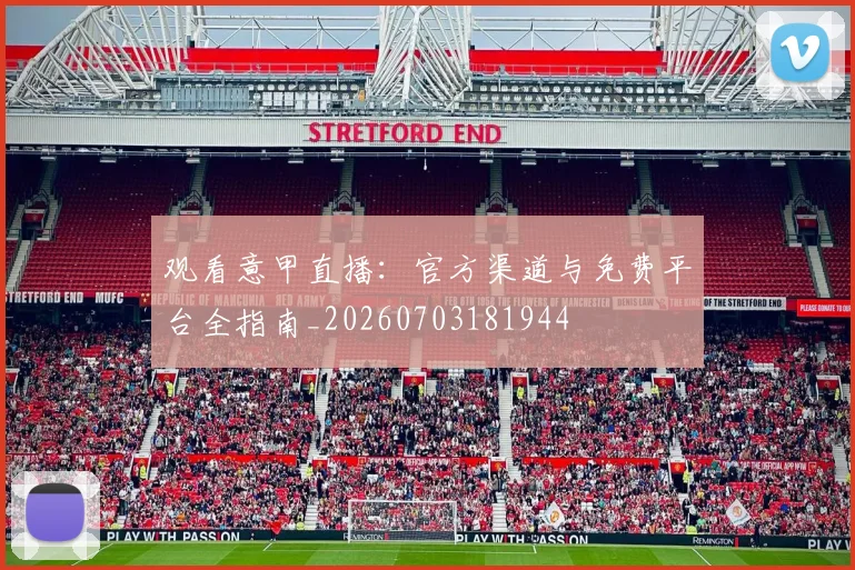 观看意甲直播：官方渠道与免费平台全指南_20260703181944