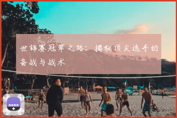 世锦赛冠军之路:揭秘顶尖选手的备战与战术