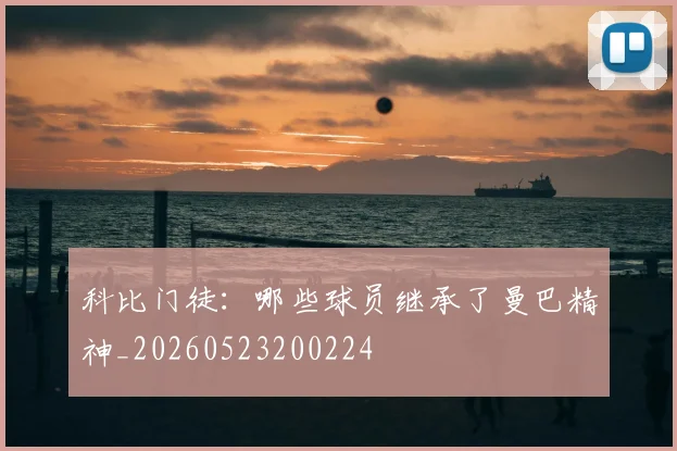 科比门徒:哪些球员继承了曼巴精神_20260523200224