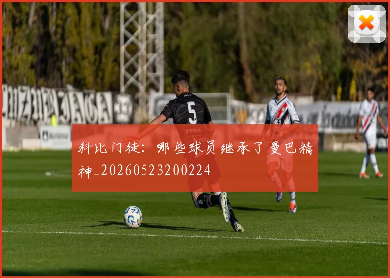 科比门徒:哪些球员继承了曼巴精神_20260523200224