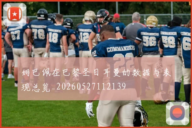 姆巴佩在巴黎圣日耳曼的数据与表现总览_20260527112139