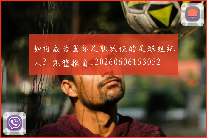 如何成为国际足联认证的足球经纪人？完整指南_20260606153052
