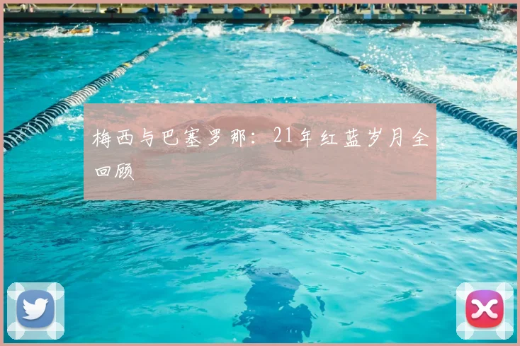 梅西与巴塞罗那:21年红蓝岁月全回顾
